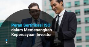 Peran Sertifikasi ISO dalam Memenangkan Kepercayaan Investor