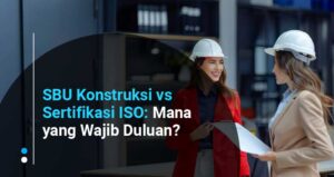 SBU Konstruksi vs Sertifikasi ISO: Mana yang Wajib Duluan?