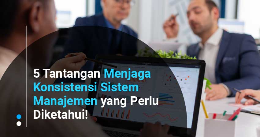 Tantangan menjaga konsistensi sistem manajemen