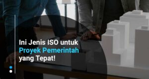 Ini Jenis ISO untuk Proyek Pemerintah yang Tepat!