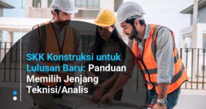 SKK Konstruksi untuk Lulusan Baru: Panduan Memilih Jenjang Teknisi/Analis